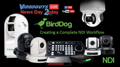 Completing Your NDI Workflow with BirdDog | Videoguys NewsDay 2sDay (01-07-19)