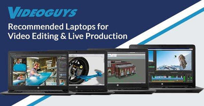 Videoguys Recommended Laptops for Video Editing and Live Production