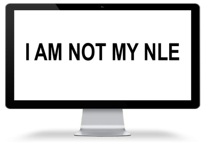 I Am Not My NLE!