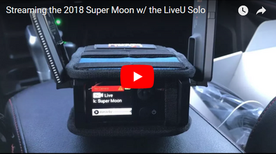 LiveU Solo Case Study: Streaming the 2018 Super Moon
