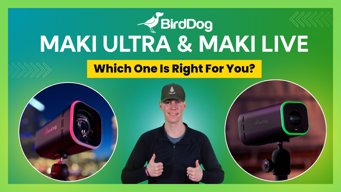 BirdDog MAKI Live vs MAKI Ultra: Which 4K Camera is Right for Your Workflow?