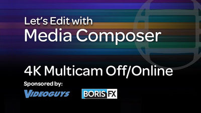 Let’s Edit with Media Composer – 4K Multicam Off/Online