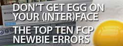 Don&#039;t get caught with egg on your interface - The top ten FCP newbie giveaways