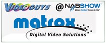 Videoguys NAB Report - Matrox