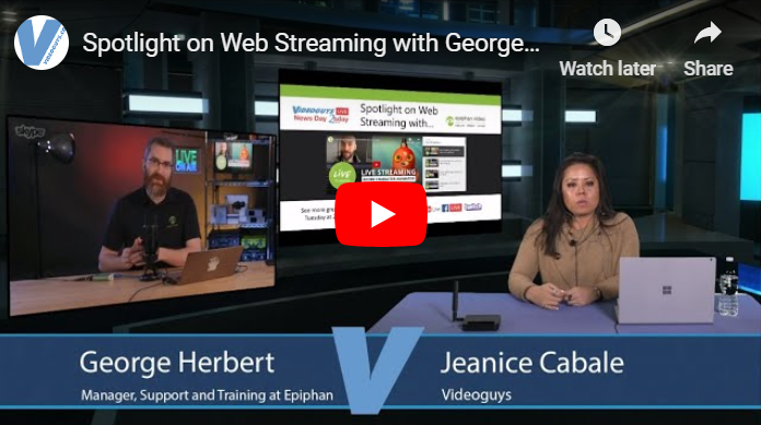 Spotlight on Web Streaming with George from Epiphan Videoguys News Day 2sDay LIVE Webinar