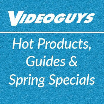 Hottest products and Guide articles plus Spring specials at Videoguys.com!