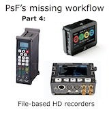 PsF’s missing workflow, Part 4: file-based HD video recorders