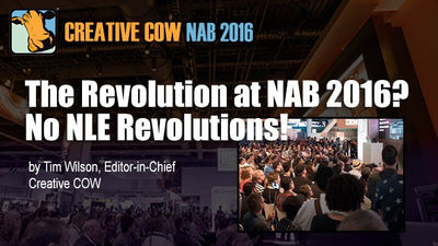 Creative COW's NAB 2016 NLE / Post Production Report