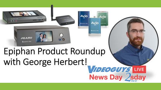 Epiphan Live Streaming w/ George Herbert Videoguys News Day 2sDay LIVE Webinar (11-05-19)
