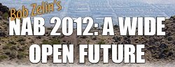 Zelinizing NAB 2012! Bob Zelin: The Future is Wide Open