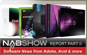 Videoguys NAB2011 Report, Part II: Avid, Adobe and more Software News
