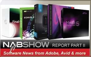Videoguys NAB2011 Report, Part II: Avid, Adobe and more Software News