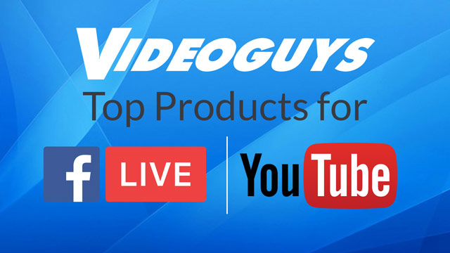 Videoguys Top Products for Facebook & YouTube Live Fall 2017