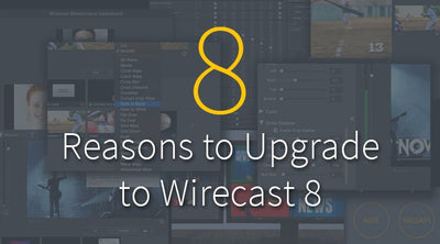 Top Eight Reasons to Upgrade to Wirecast 8