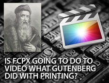 Is Final Cut Pro X going to do to video what Gutenberg did with printing?