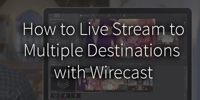 How to Configure Wirecast to Live Stream to Multiple Destinations