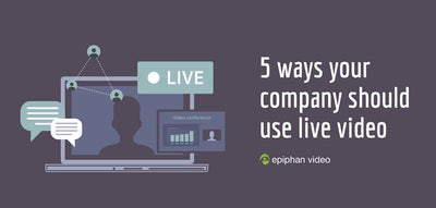 5 Ways Your Company Should Use Live Video