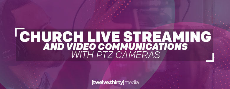 PTZOptics Guide to Worship Live Streaming with PTZ cameras