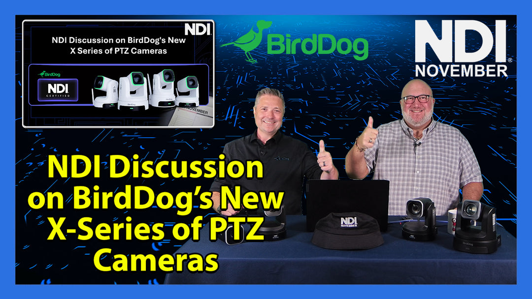 NDI Discussion on BirdDog's New X Series of PTZ Cameras 