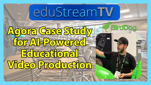 BirdDog Highlights Agora Case Study for AI-Powered Educational Video Production | eduStreamTV 2026