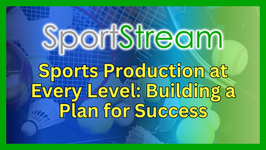 Sports Production at Every Level: How to Build a Better Sports Broadcast & Livestream