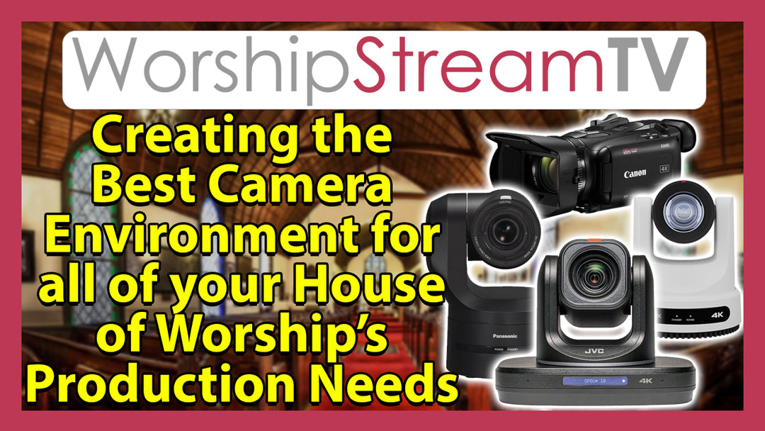 Creating the Best Camera Environment for all of your House of Worship’s Production Needs