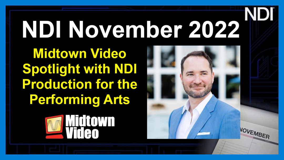 Midtown Video Spotlight with NDI Production for the Performing Arts - NDI November 2022