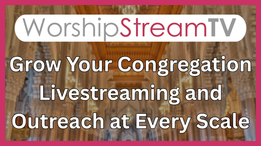 Grow Your Congregation | Livestreaming and Outreach at Every Scale