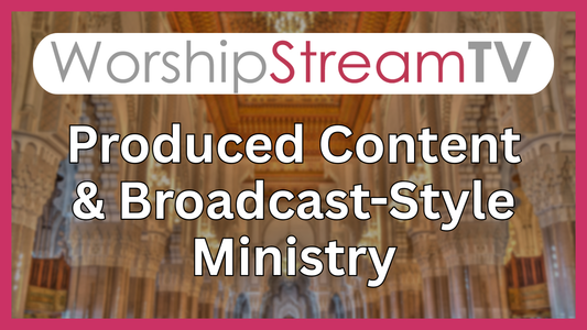 Produced Content & Broadcast-Style Ministry