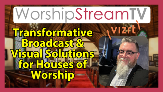 Transformative Broadcast & Visual Solutions for Houses of Worship with Vizrt