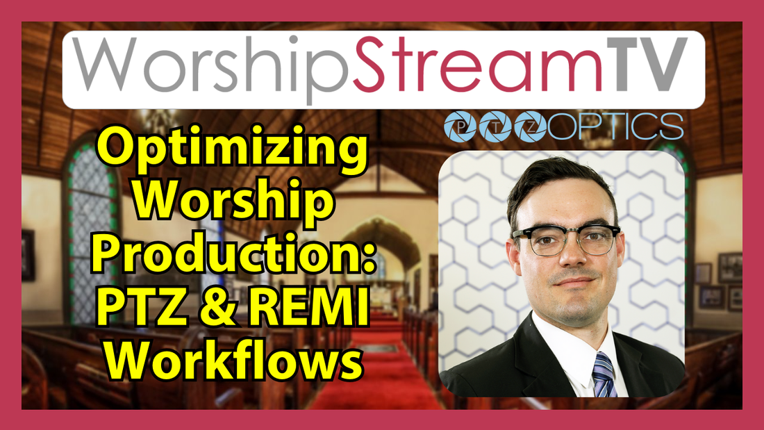 Optimizing Worship Production: PTZ and REMI Workflows with PTZOptics