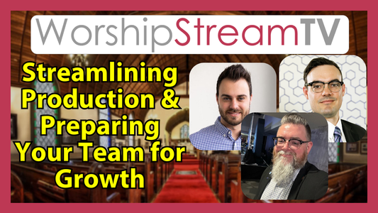 WorshipStreamTV Day 2: Streamlining Production and Preparing Your Team for Growth