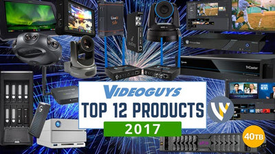 Videoguys Top Products of 2017: Our Top 12 Picks for Video Production