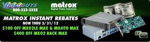 Instant Rebates on Matrox MXO2LE MAX, Mojito MAX and MXO2 Rack MAX