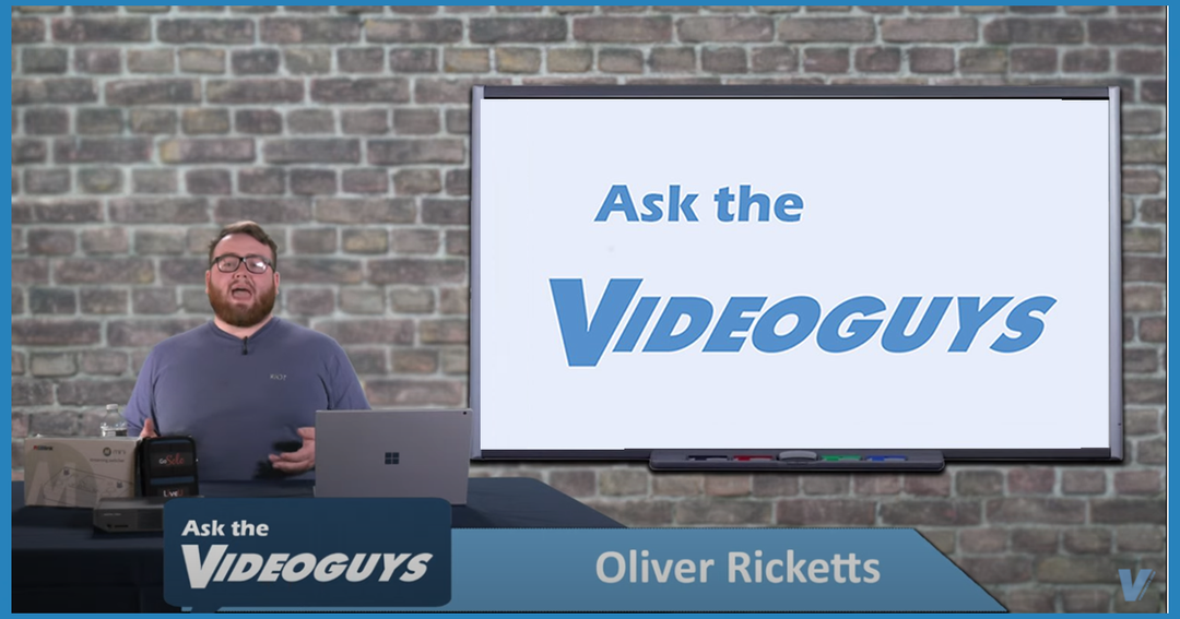 Ask the Videoguys Workflows and Live Streaming Solutions