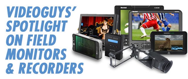 Videoguys' Spotlight on Field Monitors and Recorders