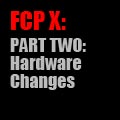 FCPX: Hardware changes - PART Two
