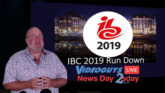 IBC2019 Rundown | Videoguys News Day 2sDay (09-17-19)