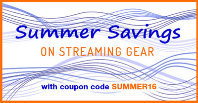 Summer Savings on Streaming Gear