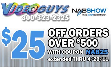 NAB25 Coupon extended through 4/29/11 - Save $25 on orders over $500 at Videoguys.com.