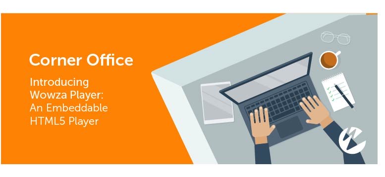 Introducing Wowza Player: An Embeddable HTML5 Player