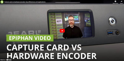 Epiphan Video FAQ: Do You Need a Capture Device or an Encoder?
