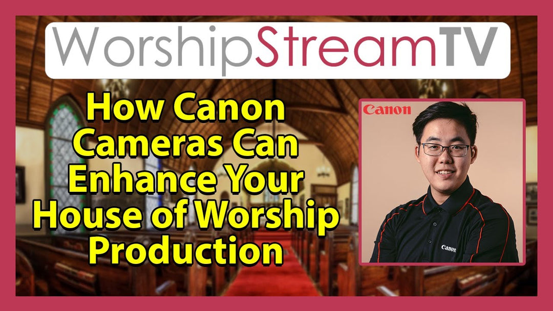 How Canon Cameras Can Enhance Your House of Worship Production