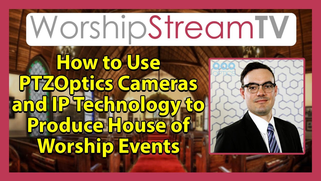 How to Use PTZOptics Cameras and IP Technology to Produce Worship Events