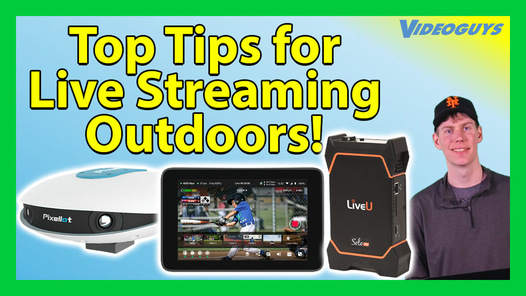 Videoguy's Top 10 Tips for Live Streaming Outdoors!