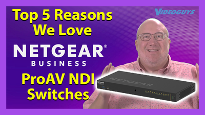 Top 5 Reasons Videoguys Love NETGEAR ProAV NDI Switches